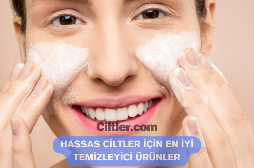 Hassas Ciltler İçin En İyi Temizleyici Ürünler