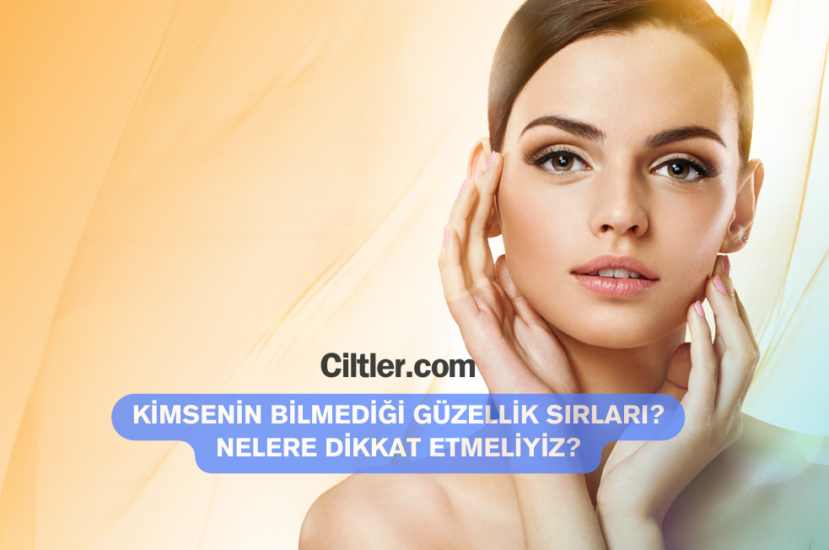 Kimsenin Bilmediği Güzellik Sırları? Nelere Dikkat Etmeliyiz?